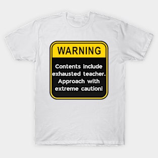 WARNING: Contents include exhausted teacher! T-Shirt